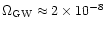 $\Omega_{\rm GW} \approx 2\times 10^{-8}$