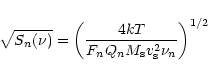 \begin{displaymath}\sqrt{S_{n}(\nu)} = \left({{4kT}\over{F_{n}Q_{n}M_{\rm s}v_{\rm s}^2\nu_{n}}}\right)^{1/2}
\end{displaymath}