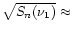 $\sqrt{S_{n}(\nu_1)} \approx$
