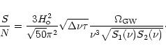 \begin{displaymath}{{S}\over{N}} = {{3H_{\rm o}^2}\over{\sqrt{50}\pi^2}}\sqrt{\D...
...u}{{\Omega_{\rm GW}}
\over{\nu^3\sqrt{S_1(\nu)S_2(\nu)}}}\cdot
\end{displaymath}