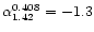 $\alpha_{1.42}^{0.408}=-1.3$