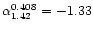 $\alpha_{1.42}^{0.408}=-1.33$