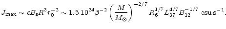 $\displaystyle J_{\rm max}\sim cB_{\rm s}R^3 r_0^{-2}\sim1.5\;10^{24}
\beta^{-2}...
...M_{\odot}}\right)^{-2/7}
R_6^{1/7}L_{37}^{4/7}B_{12}^{-1/7}\;{\rm esu\;s^{-1}}.$