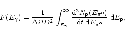 \begin{displaymath}F(E_{\gamma})=\frac{1}{\Delta \Omega
D^2}\int^{\infty}_{E_{\g...
...p}(E_{\pi^0})}{{\rm d}t\;{\rm d}E_{\pi^0} }\;{\rm d}E_{\rm p},
\end{displaymath}