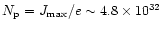 $N_{\rm p}=J_{\rm max}/e\sim4.8\times10^{32}$