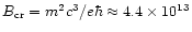 $B_{\rm cr}=m^2 c^3/ e\hbar\approx 4.4\times 10^{13}$