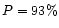 $P=93\%$