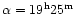$\alpha=19^{\rm h}25^{\rm m}$