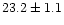 $ 23.2 \pm 1.1$