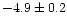 $-4.9 \pm 0.2$