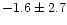 $-1.6 \pm 2.7$