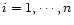 $i=1, \cdots, n$