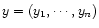 $y =(y_1, \cdots, y_n)$