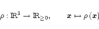 \begin{eqnarray*}\rho: {\rm I\!R}^3 \rightarrow {\rm I\!R}_{\geq 0}, \qquad
\vec{x} \mapsto \rho\left(\vec{x}\right)
\end{eqnarray*}