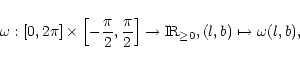 \begin{eqnarray*}\omega: \left[0,2\pi\right]\times\left[-\frac{\pi}{2},\frac{\pi...
...
\rightarrow {\rm I\!R}_{\geq 0},
(l,b) \mapsto \omega (l,b),
\end{eqnarray*}