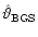 $\hat \vartheta_{\rm BGS}$