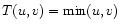 $T(u,v) = \min (u,v)$