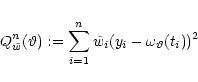 \begin{eqnarray*}Q_{\tilde w}^n (\vartheta):= \sum_{i=1}^{n}{\tilde w}_i (y_i - \omega_{\vartheta}(t_i))^2
\end{eqnarray*}