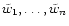 $\tilde{w}_1, \ldots, \tilde{w}_n$