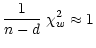 $\displaystyle \frac {1}{n-d} \; \chi^2_w \approx 1$