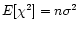 $E[\chi^2]=n\sigma^2$