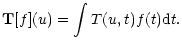 $\displaystyle {\bf T}[f](u) = \int T(u, t) f(t) {\rm d}t.$