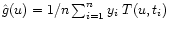 $\hat g (u) = 1/n \sum_{i=1}^{n}y_i \; T(u, t_i)$