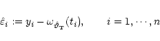 \begin{eqnarray*}\hat \varepsilon _i
:= y_i-\omega_{\hat \vartheta_{\bf T}}
(t_i), \qquad i=1, \cdots, n
\end{eqnarray*}