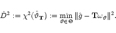 \begin{eqnarray*}\hat D^2 := \chi^2(\hat \vartheta_{\bf T})
:= \min_{\vartheta \in \Theta}
\Vert \hat g - {\bf T}\omega_{\vartheta} \Vert^2.
\end{eqnarray*}