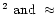$^2\ {\rm and}\ \approx $