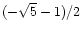 $(- \sqrt{5} -1)/2$