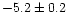 $-5.2\pm 0.2$