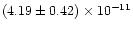 $(4.19 \pm 0.42) \times 10^{-11}$