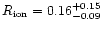$R_{\rm ion}=0.16_{-0.09}^{+0.15}$