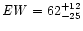 ${\it EW} = 62 _{-25}^{+12}$