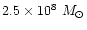 $2.5 \times 10^8~{M}_{\odot}$