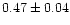 $0.47 \pm 0.04$