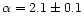 $\alpha = 2.1 \pm 0.1$