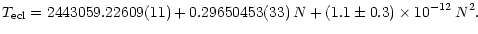 $\displaystyle {T_{\rm ecl}} = 2443059.22609(11) + 0.29650453(33)\,{N} + (1.1 \pm 0.3)\times 10^{-12} \,N^{2}.$