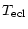 $\displaystyle {T_{\rm ecl}}$
