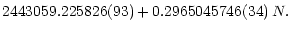 $\displaystyle 2443059.225826(93) + 0.2965045746(34)\,{N}.$