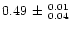 $0.49 \, \pm \, ^{0.01} _{0.04}$