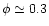 $\phi\simeq0.3$