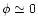 $\phi\simeq0$