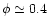 $\phi\simeq 0.4$