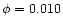 $\phi=0.010$