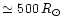 ${\simeq}\,\,500\,R_{\odot}$