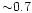 ${\sim}0.7$