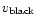 $v_{\rm black}$