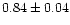 $0.84 \pm 0.04$